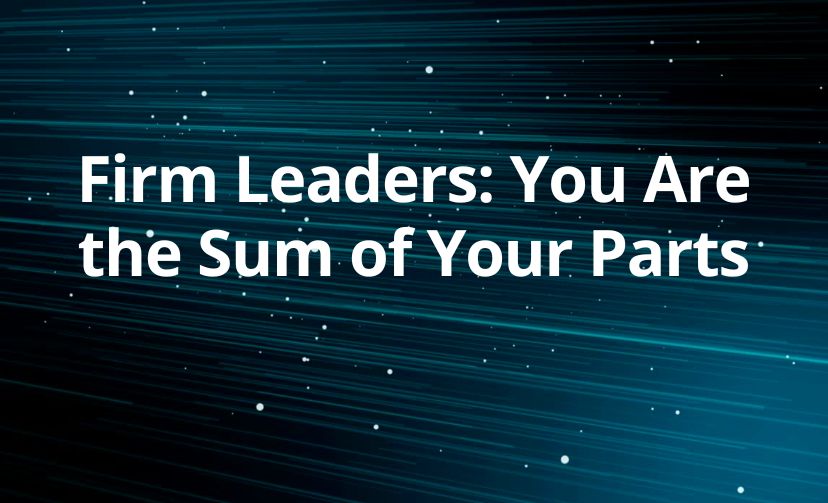 Firm Leaders: You Are the Sum of Your Parts